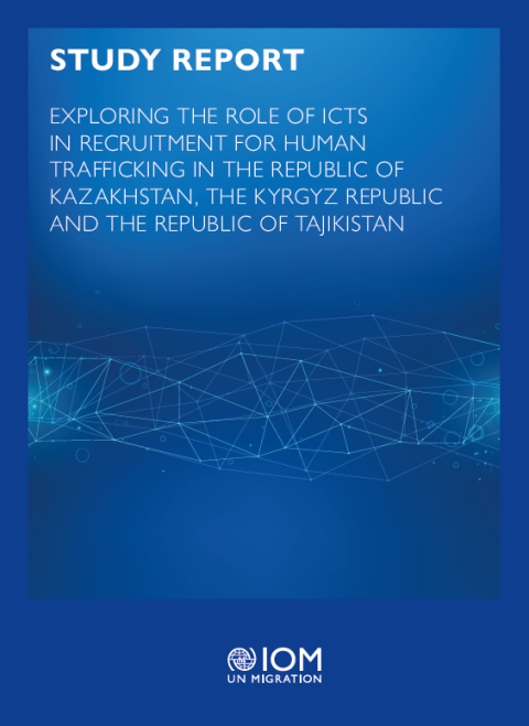 Study Report. Exploring the Role of ICTS in Recruitment for Human Trafficking in the Republic of Kazakhstan, Kyrgyz Republic and the Republic of Tajikistan